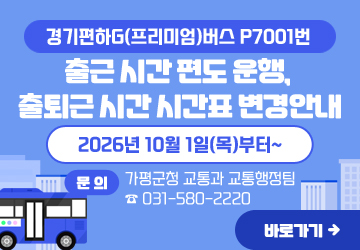 경기편하G(프리미엄)버스 P7001번 
출근 시간 편도 운행, 
출퇴근 시간 시간표 변경안내
2026년 10월 1일(목)부터~ 
문의: 가평군청 교통과 교통행정팀 ☎ 031-580-2220
바로가기